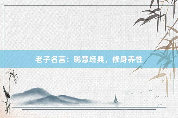 老子名言：聪慧经典，修身养性