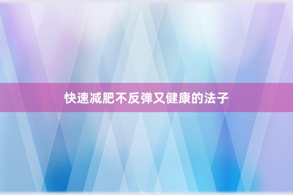 快速减肥不反弹又健康的法子