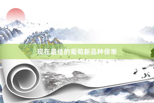 现在最佳的葡萄新品种保举