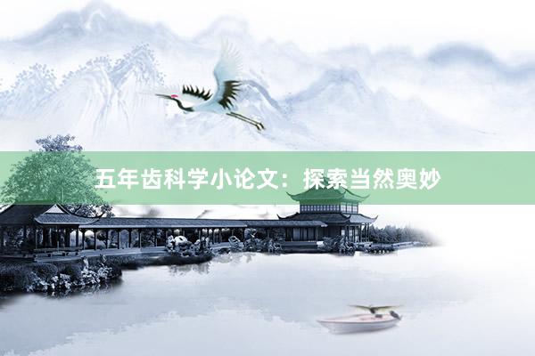 五年齿科学小论文：探索当然奥妙