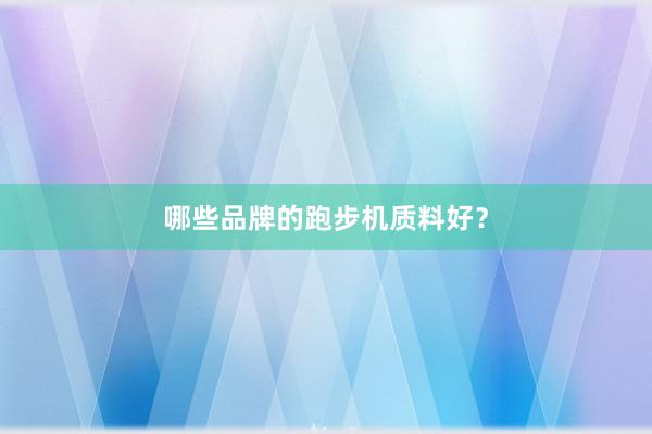 哪些品牌的跑步机质料好？